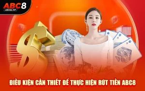 Điều kiện cần thiết để thực hiện rút tiền ABC8