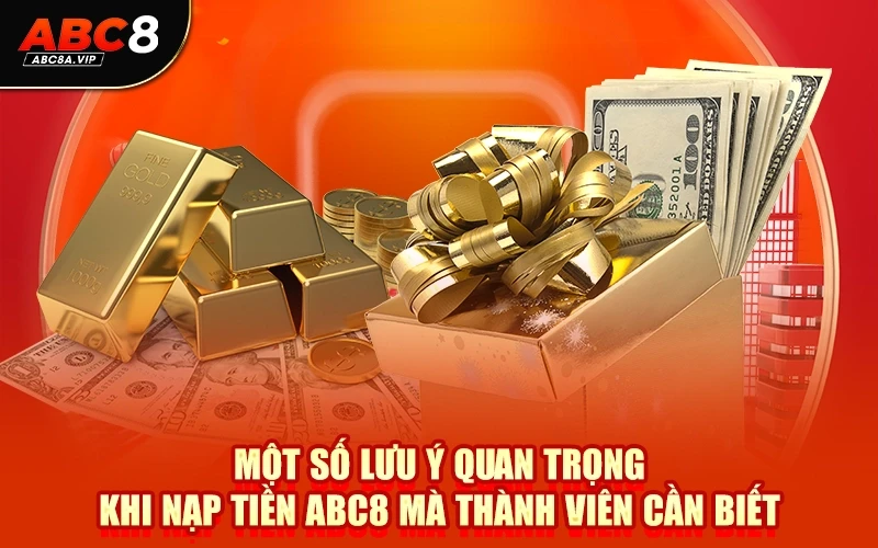 Một số lưu ý quan trọng khi nạp tiền ABC8 mà thành viên cần biết