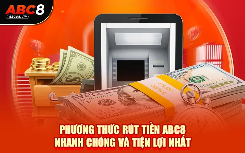 Phương thức rút tiền ABC8 nhanh chóng và tiện lợi nhất