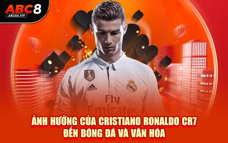 Ảnh Hưởng Của Cristiano Ronaldo CR7 Đến Bóng Đá Và Văn Hóa