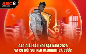 Các Giải Đấu Nổi Bật Năm 2025 Và Cơ Hội Soi Kèo Valorant Cá Cược