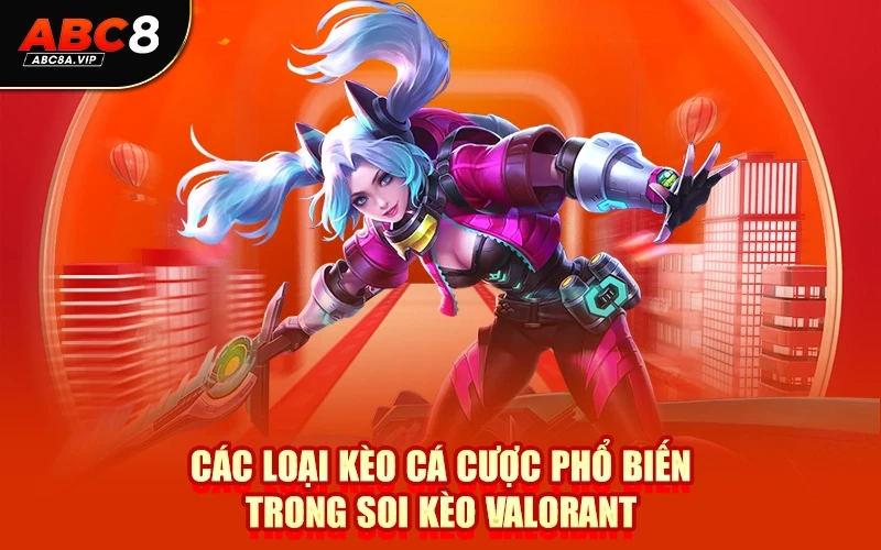 Các Loại Kèo Cá Cược Phổ Biến Trong Soi Kèo Valorant