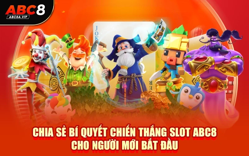 Chia sẻ bí quyết chiến thắng slot ABC8 cho người mới bắt đầu