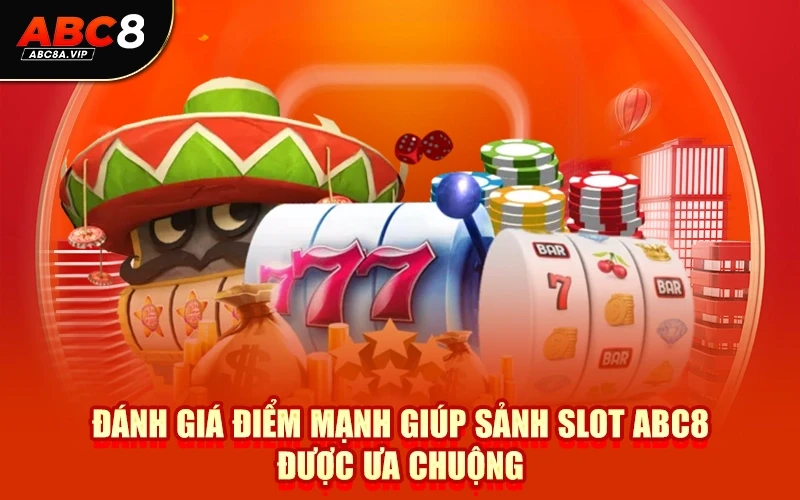 Đánh giá điểm mạnh giúp sảnh slot ABC8 được ưa chuộng