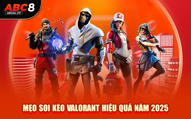 Mẹo Soi Kèo Valorant Hiệu Quả Năm 2025