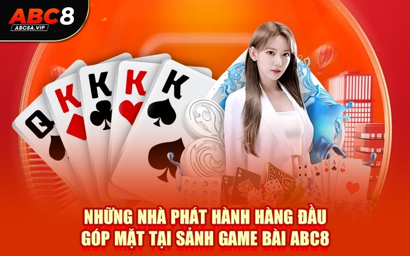 Những nhà phát hành hàng đầu góp mặt tại sảnh game bài ABC8