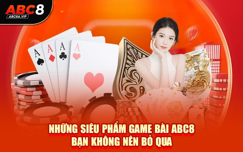 Những siêu phẩm game bài ABC8 bạn không nên bỏ qua
