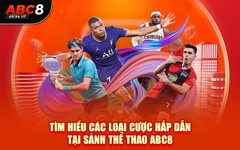 Tìm hiểu các loại cược hấp dẫn tại sảnh thể thao ABC8