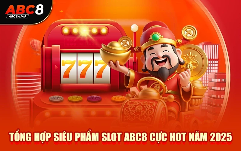 Tổng hợp siêu phẩm slot ABC8 cực hot năm 2025