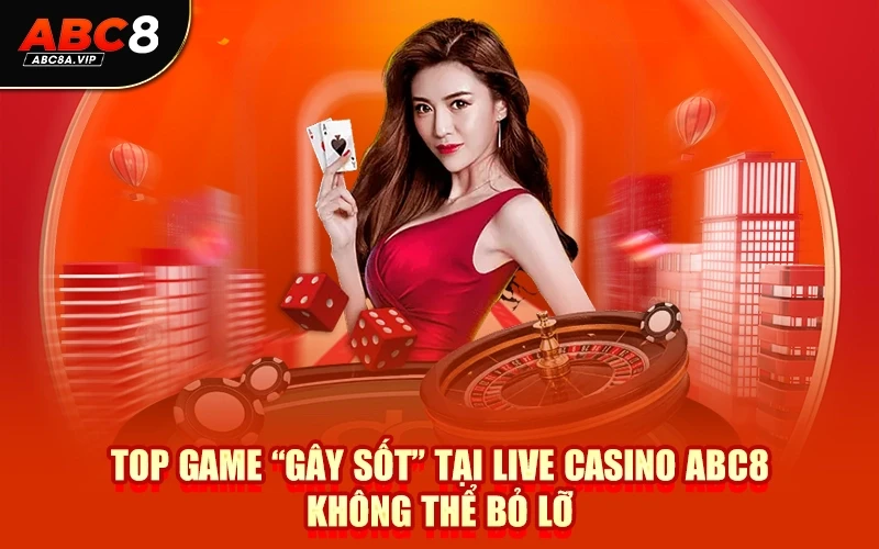 Top Game “Gây Sốt” Tại Live Casino ABC8 Không Thể Bỏ Lỡ