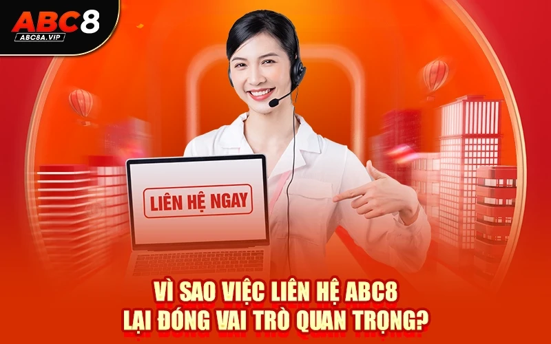 Vì sao việc liên hệ ABC8 lại đóng vai trò quan trọng?