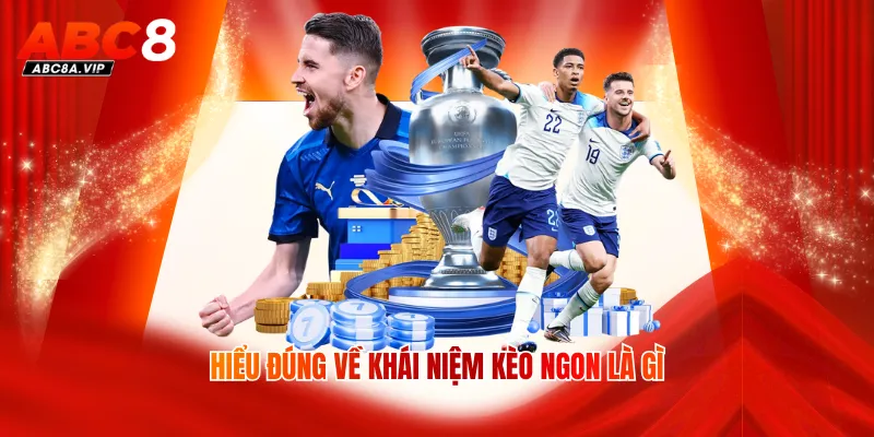 Hiểu đúng về khái niệm kèo ngon là gì